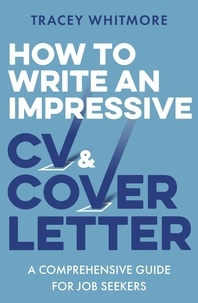 Tracey Whitmore - How to Write an Impressive CV and Cover Letter - A Comprehensive Guide for Jobseekers.