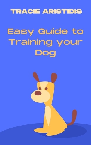  Tracie Aristidis - Easy Guide to Training your dog.