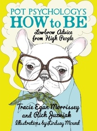 Tracie Egan Morrissey et Rich Juzwiak - Pot Psychology's How to Be - Lowbrow Advice from High People.
