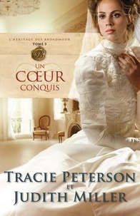 Tracie Peterson et Judith Miller - L'héritage des Broadmoor Tome 3 : Un coeur conquis.