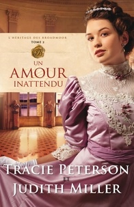 Tracie Peterson et Judith Miller - L'héritage des Broadmoor - Tome 2 : Un amour inattendu.