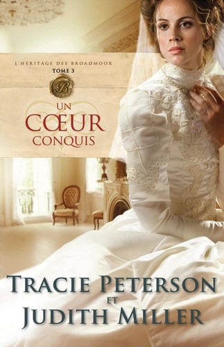 Tracie Peterson et Judith Miller - L'héritage des Broadmoor  : Un coeur conquis - Un coeur conquis.
