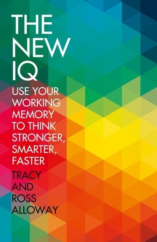 Tracy Alloway et Ross Alloway - The New IQ - Use Your Working Memory to Think Stronger, Smarter, Faster.