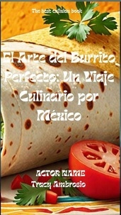 Télécharger de nouveaux livres kobo El Arte del Burrito Perfecto: Un Viaje Culinario por México