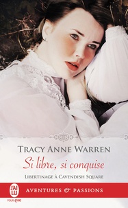 Tracy Anne Warren - Libertinage à Cavendish Square Tome 2 : Si libre, si conquise.