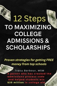  Tracy Barbour - 12 Steps to Maximizing College Admissions &amp; Scholarships.