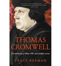 Tracy Borman - Thomas Cromwell - The Untold Story of Henry VIII's Most Faithful Servant.
