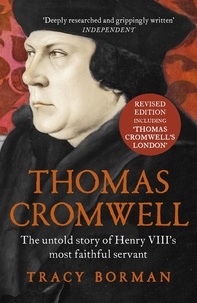 Tracy Borman - Thomas Cromwell - The untold story of Henry VIII's most faithful servant.