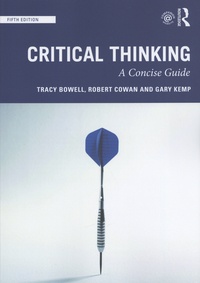 Tracy Bowell et Robert Cowan - Critical Thinking - A Concise Guide.