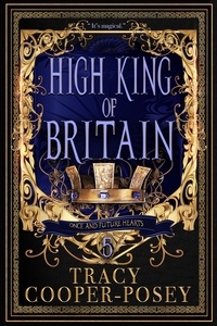  Tracy Cooper-Posey - High King of Britain - Once and Future Hearts, #5.