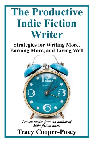  Tracy Cooper-Posey - The Productive Indie Fiction Writer: Strategies for Writing More, Earning More, and Living Well - Productive Indie.