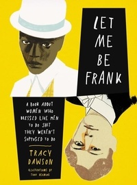 Tracy Dawson - Let Me Be Frank - A Book About Women Who Dressed Like Men to Do Shit They Weren't Supposed to Do.