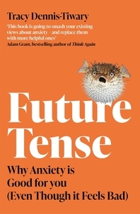 Tracy Dennis-Tiwary - Future Tense - Why Anxiety is Good for You (Even Though it Feels Bad).