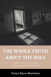 The Whole Truth About The Hole. Confessions of Inmates in Solitary Confinement