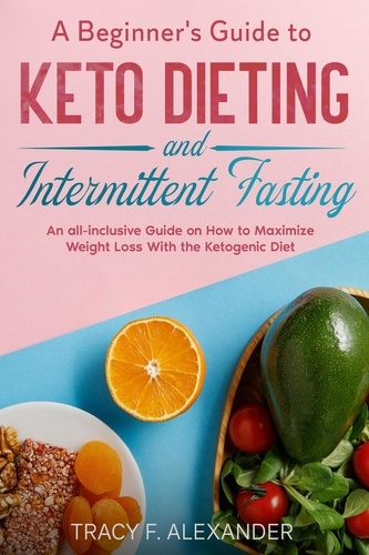  Tracy F. Alexander - A Beginner's Guide to Keto Dieting and Intermittent Fasting.