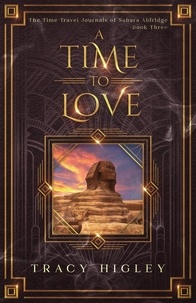  Tracy Higley - A Time to Love - The Time Travel Journals of Sahara Aldridge, #3.