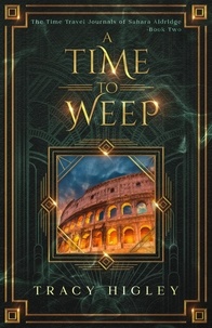  Tracy Higley - A Time to Weep - The Time Travel Journals of Sahara Aldridge, #2.