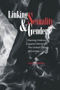 Tracy J. Trothen - Linking Sexuality and Gender - Naming Violence against Women in The United Church of Canada.