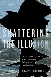 Tracy J. Trothen - Shattering the Illusion - Child Sexual Abuse and Canadian Religious Institutions.