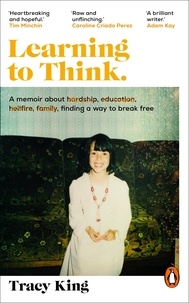 Tracy King - Learning to Think. - The inspiring memoir about family, poverty, and the power of education.