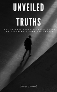  Tracy Leonard - Unveiled Truths: The Private Investigator's Guide to Catching a Cheating Spouse.