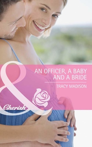 Tracy Madison - An Officer, a Baby and a Bride.