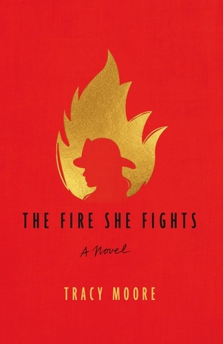  Tracy Moore - The Fire She Fights: A Novel.