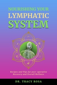  Tracy Rosa - Nourishing Your Lymphatic System: Recipes and Tips for Post-Operative Recovery and Overall Wellness.