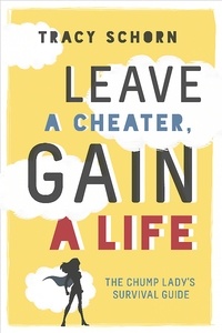 Tracy Schorn - Leave a Cheater, Gain a Life - The Chump Lady's Survival Guide.