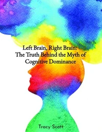 Left Brain, Right Brain: The Truth Behind the Myth of Cognitive Dominance