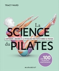 Tracy Ward - La science du Pilates - Comprendre l'anatomie et la physiologie pour perfectionner sa pratique. + de 100 planches anatomiques.