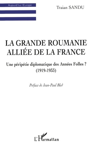 La Grande Roumanie alliée de la France. Une péripétie diplomatique des Années Folles ? (1919-1933)