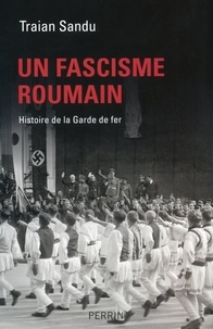 Traian Sandu - Un fascisme roumain - Histoire de la Garde de fer.