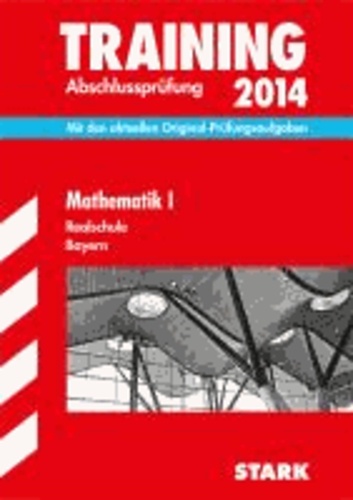 Training Abschlussprüfung Mathematik I 2014 Realschule Bayern - Mit den aktuellen Original-Prüfungsaufgaben.