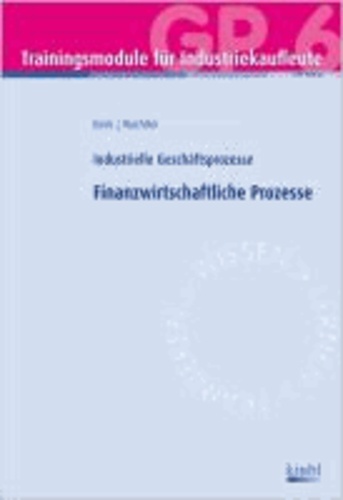 Trainingsmodul Industriekaufleute - Finanzwirtschaftliche Prozesse (GP 6) - Industrielle Geschäftsprozesse.