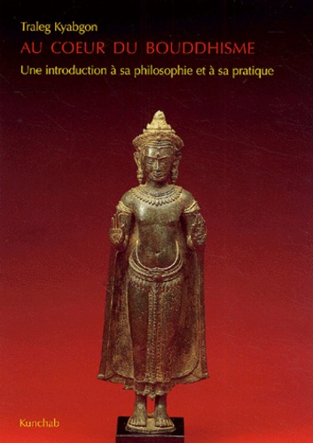 Traleg Kyagbon - Au coeur du bouddhisme - Une introduction à sa philosophie et à sa pratique.