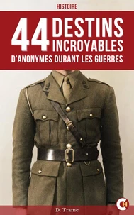 44 Destins incroyables d’anonymes durant les guerres