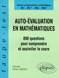 Auto-Evaluation En Mathematiques. 800 Questions Pour Comprendre Et Assimiler Le Cours