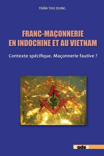 Franc-maçonnerie en Indochine et au Vietnam. Contexte spécifique. Maçonnerie fautive ?