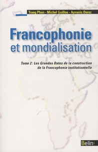 Trang Phan et Michel Guillou - Francophonie et mondialisation - Tome 2, Les Grandes Dates de la construction de la Francophonie institutionnelle.