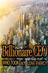 Billionaire CEO Who Took My Love Energy