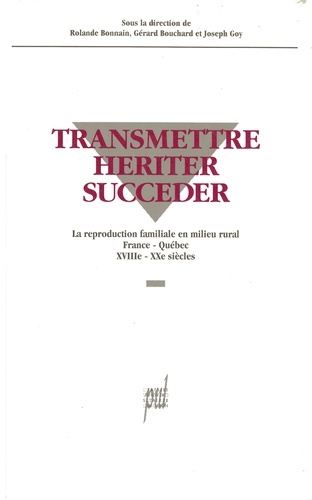 TRANSMETTRE, HERITER, SUCCEDER. La reproduction familiale en milieu rural France-Québec XVIIIème-XXème siècles