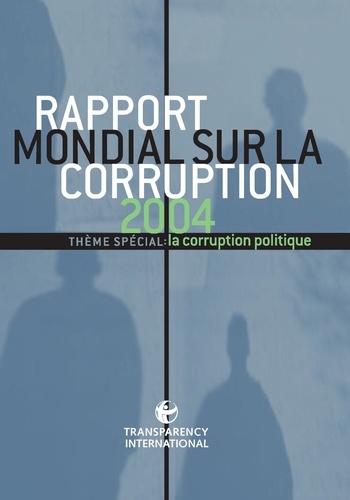  TRANSPARENCY - Rapport mondial sur la corruption 2004 - Thème spécial : la corruption politique.