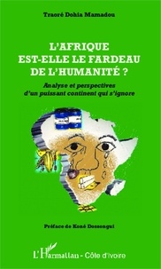 Traoré Dohia Mamadou - L'Afrique est-elle le fardeau de l'humanité ? - Analyse et perspectives d'un puissant continent qui s'ignore.