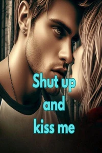 Shut up and Kiss me