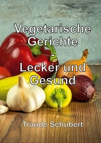 Traude Schubert - Vegetarische Gerichte - Lecker und Gesund.