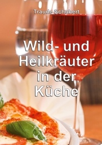 Traude Schubert - Wild- und Heilkräuter in der Küche.