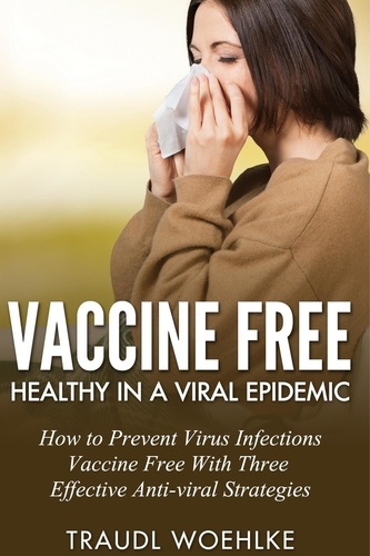  Traudl Wöhlke - Vaccine free Healthy in a Viral Epidemic How to Prevent Virus Infections Vaccine-Free with Three Effective Antiviral Strategies.
