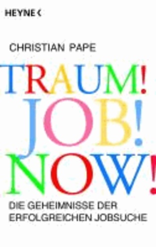 Traum! Job! Now! - Die Geheimnisse der erfolgreichen Jobsuche.