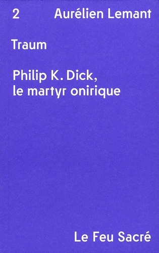 Aurélien Lemant - Traum - Philip K. Dick, le martyr onirique.